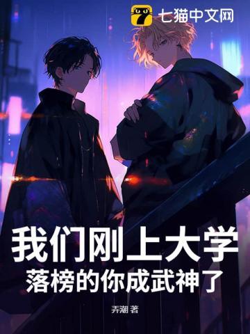 我们刚上大学,落榜的你成武神了 我们刚上大学,落榜的你成武神了