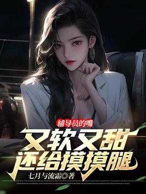 辅导员的嘴又软又甜，还给摸摸腿