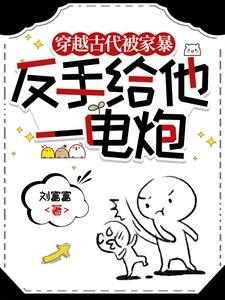 穿越古代被家暴,反手给他一电炮 穿越古代被家暴,反手给他一电炮