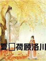 夏萩荷顾洛川在线 夏萩荷顾洛川在线