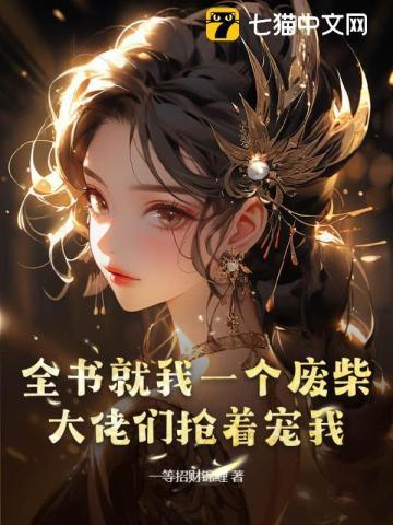 全书就我一个废柴,大佬们抢着宠我 全书就我一个废柴,大佬们抢着宠我