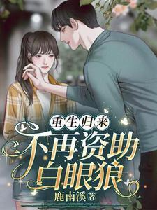 重生归来,不再资助白眼狼 重生归来,不再资助白眼狼