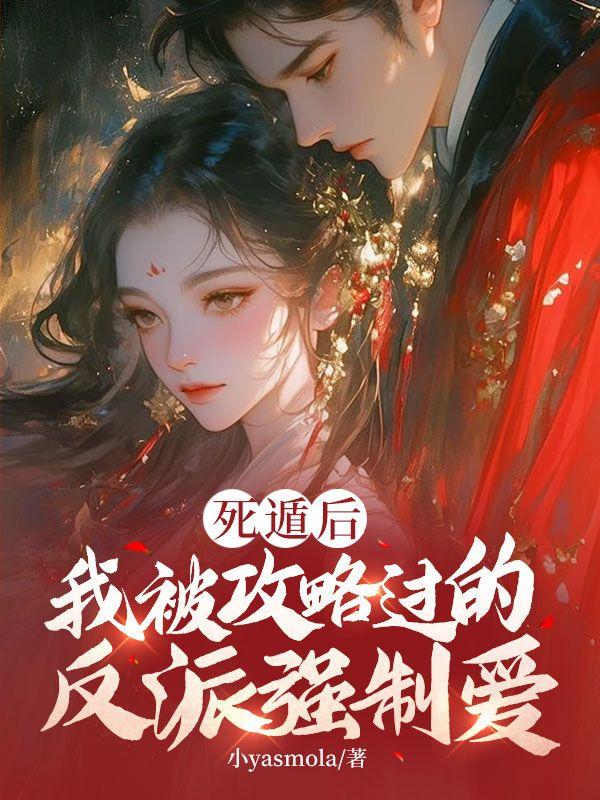 死遁后,我被攻略过的反派强制爱 死遁后,我被攻略过的反派强制爱