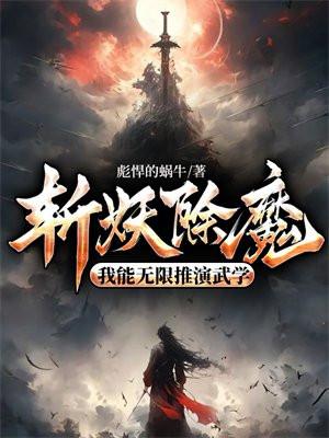 斩妖除魔:我能无限推演武学 斩妖除魔:我能无限推演武学