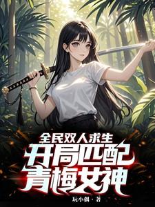 全民双人求生:开局匹配青梅女神 全民双人求生:开局匹配青梅女神