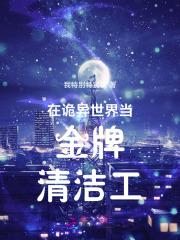 在诡异世界当金牌清洁工 在诡异世界当金牌清洁工