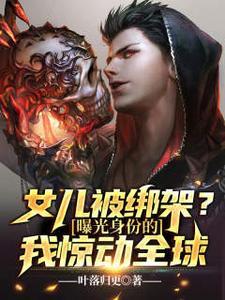 女儿被绑架？曝光身份的我惊动全球