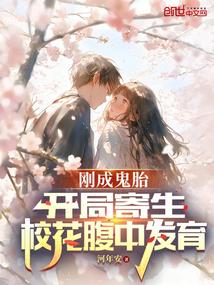 刚成鬼胎,开局寄生校花腹中发育 刚成鬼胎,开局寄生校花腹中发育