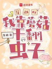 穿越后我靠蘑菇干翻虫子 穿越后我靠蘑菇干翻虫子