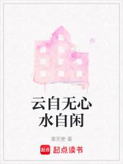 云自无心水自闲 云自无心水自闲